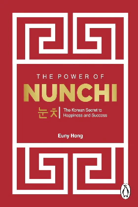 The Power Of Nunchi: The Korean Secret To Happiness And Success by Euny Hong
